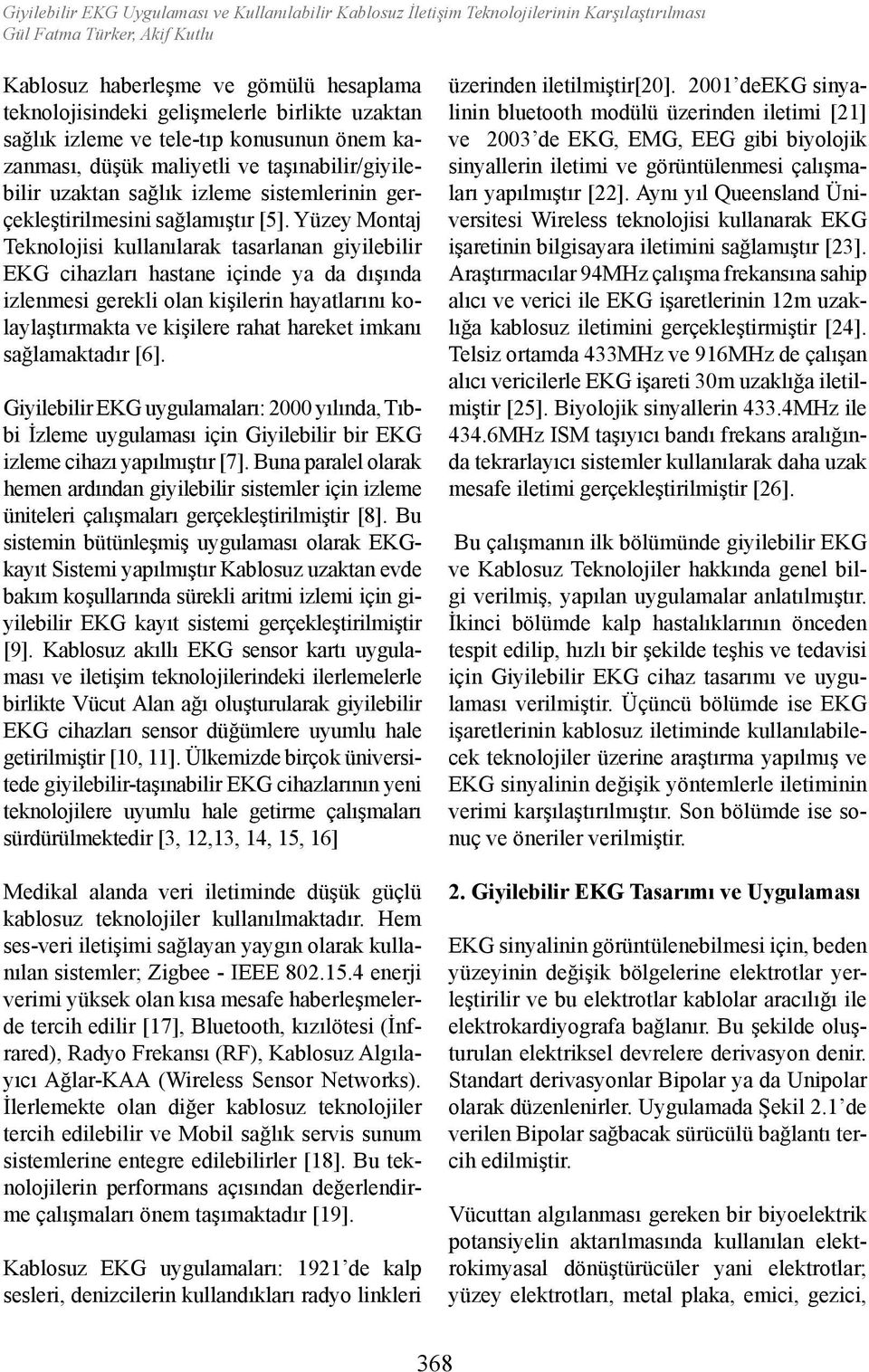 Yüzey Montaj Teknolojisi kullanılarak tasarlanan giyilebilir EKG cihazları hastane içinde ya da dışında izlenmesi gerekli olan kişilerin hayatlarını kolaylaştırmakta ve kişilere rahat hareket imkanı