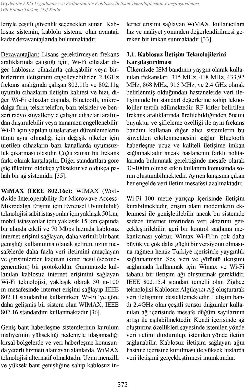 Dezavantajları: Lisans gerektirmeyen frekans aralıklarında çalıştığı için, Wi-Fi cihazlar diğer kablosuz cihazlarla çakışabilir veya birbirlerinin iletişimini engelleyebilirler. 2.