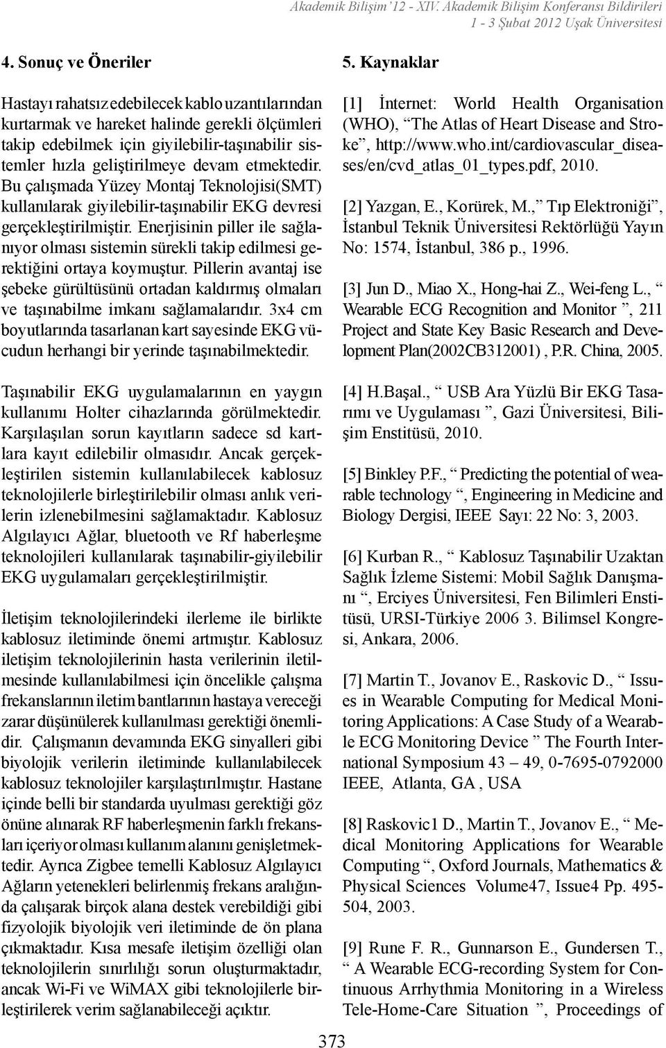 etmektedir. Bu çalışmada Yüzey Montaj Teknolojisi(SMT) kullanılarak giyilebilir-taşınabilir EKG devresi gerçekleştirilmiştir.