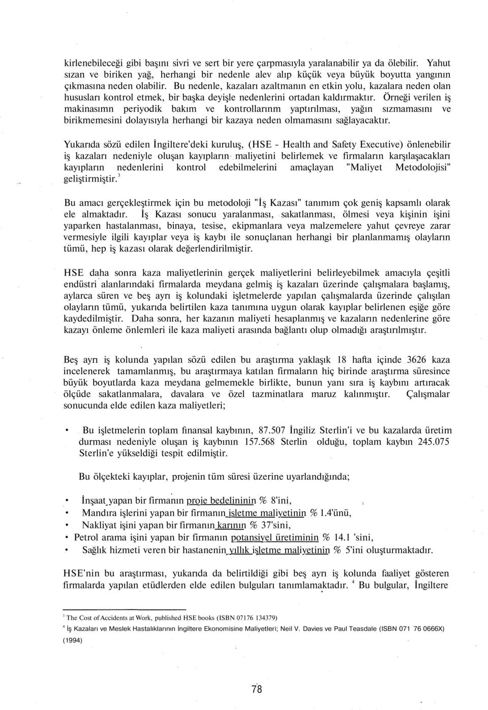 Bu nedenle, kazaları azaltmanın en etkin yolu, kazalara neden olan hususları kontrol etmek, bir başka deyişle nedenlerini ortadan kaldırmaktır.