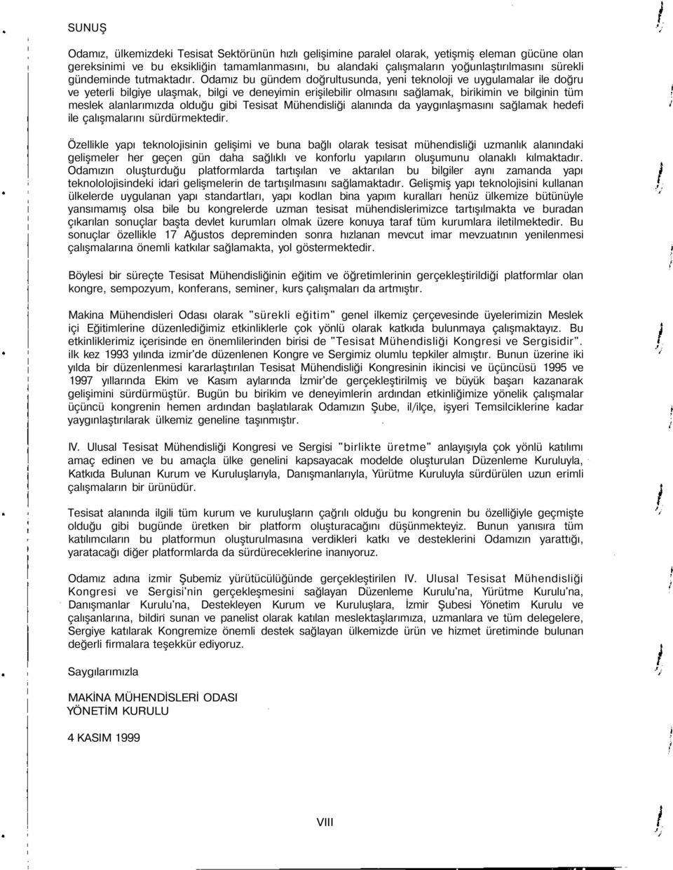 Odamız bu gündem doğrultusunda, yeni teknoloji ve uygulamalar ile doğru ve yeterli bilgiye ulaşmak, bilgi ve deneyimin erişilebilir olmasını sağlamak, birikimin ve bilginin tüm meslek alanlarımızda