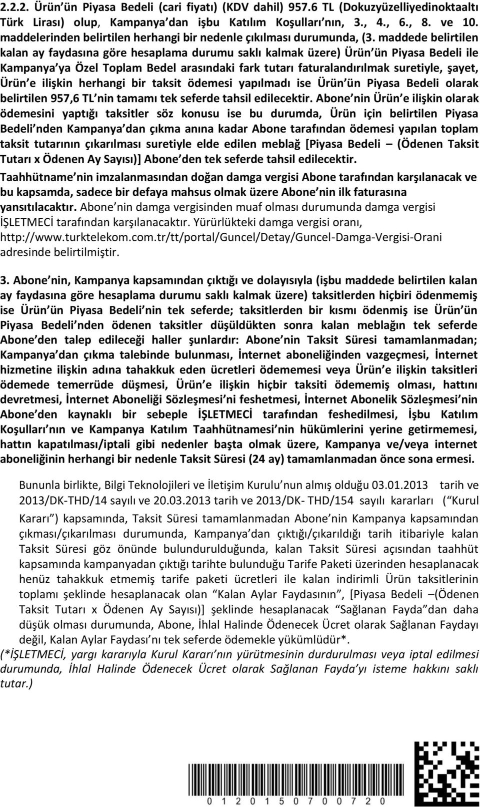 maddede belirtilen kalan ay faydasına göre hesaplama durumu saklı kalmak üzere) Ürün ün Piyasa Bedeli ile Kampanya ya Özel Toplam Bedel arasındaki fark tutarı faturalandırılmak suretiyle, şayet, Ürün