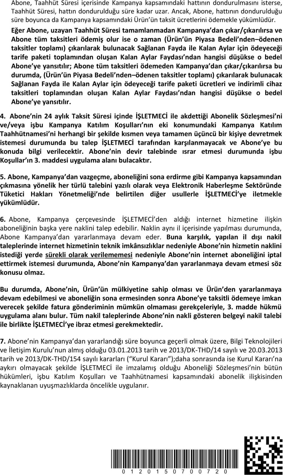 Eğer Abone, uzayan Taahhüt Süresi tamamlanmadan Kampanya dan çıkar/çıkarılırsa ve Abone tüm taksitleri ödemiş olur ise o zaman (Ürün ün Piyasa Bedeli nden ödenen taksitler toplamı) çıkarılarak