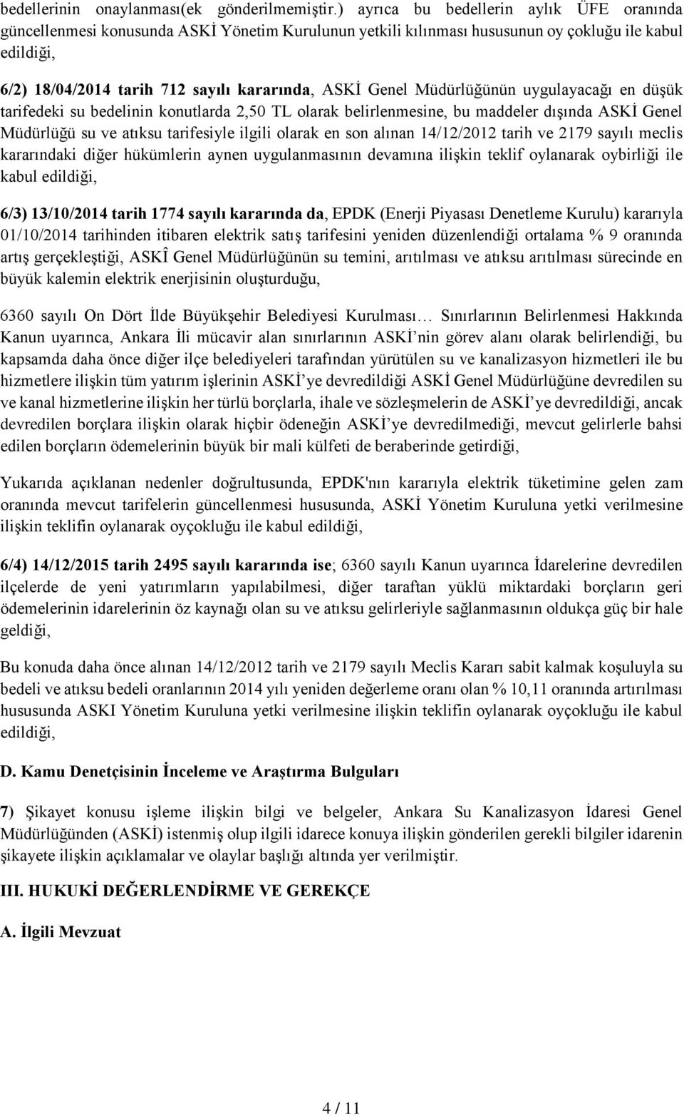 Genel Müdürlüğünün uygulayacağı en düşük tarifedeki su bedelinin konutlarda 2,50 TL olarak belirlenmesine, bu maddeler dışında ASKİ Genel Müdürlüğü su ve atıksu tarifesiyle ilgili olarak en son