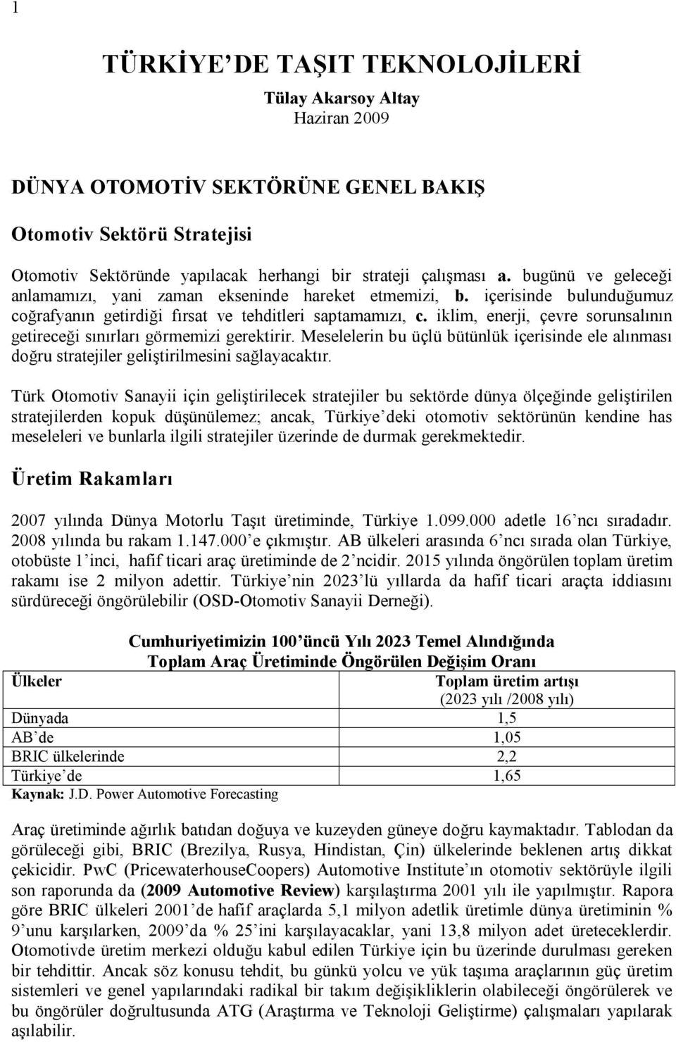 iklim, enerji, çevre sorunsalının getireceği sınırları görmemizi gerektirir. Meselelerin bu üçlü bütünlük içerisinde ele alınması doğru stratejiler geliştirilmesini sağlayacaktır.