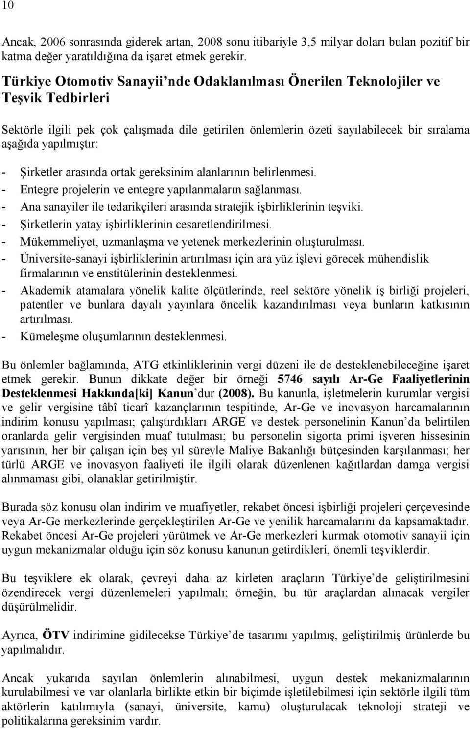 - Şirketler arasında ortak gereksinim alanlarının belirlenmesi. - Entegre projelerin ve entegre yapılanmaların sağlanması. - Ana sanayiler ile tedarikçileri arasında stratejik işbirliklerinin teşviki.