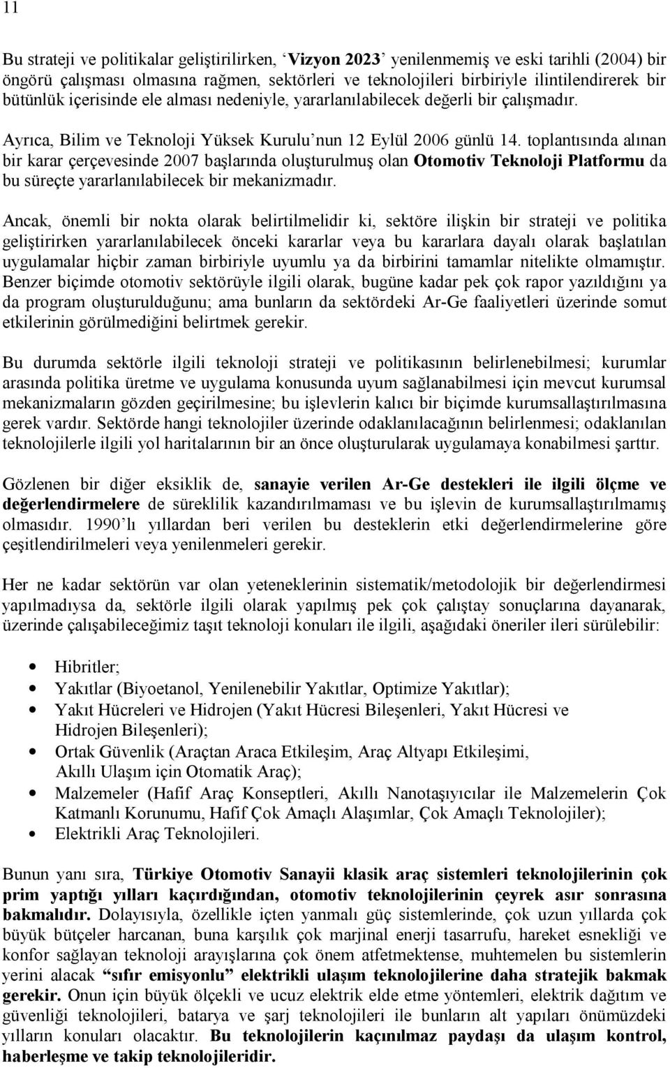 toplantısında alınan bir karar çerçevesinde 2007 başlarında oluşturulmuş olan Otomotiv Teknoloji Platformu da bu süreçte yararlanılabilecek bir mekanizmadır.