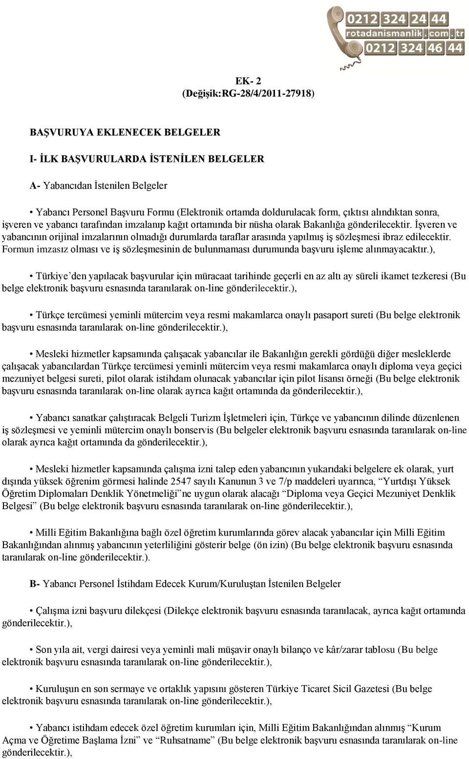 İşveren ve yabancının orijinal imzalarının olmadığı durumlarda taraflar arasında yapılmış iş sözleşmesi ibraz edilecektir.