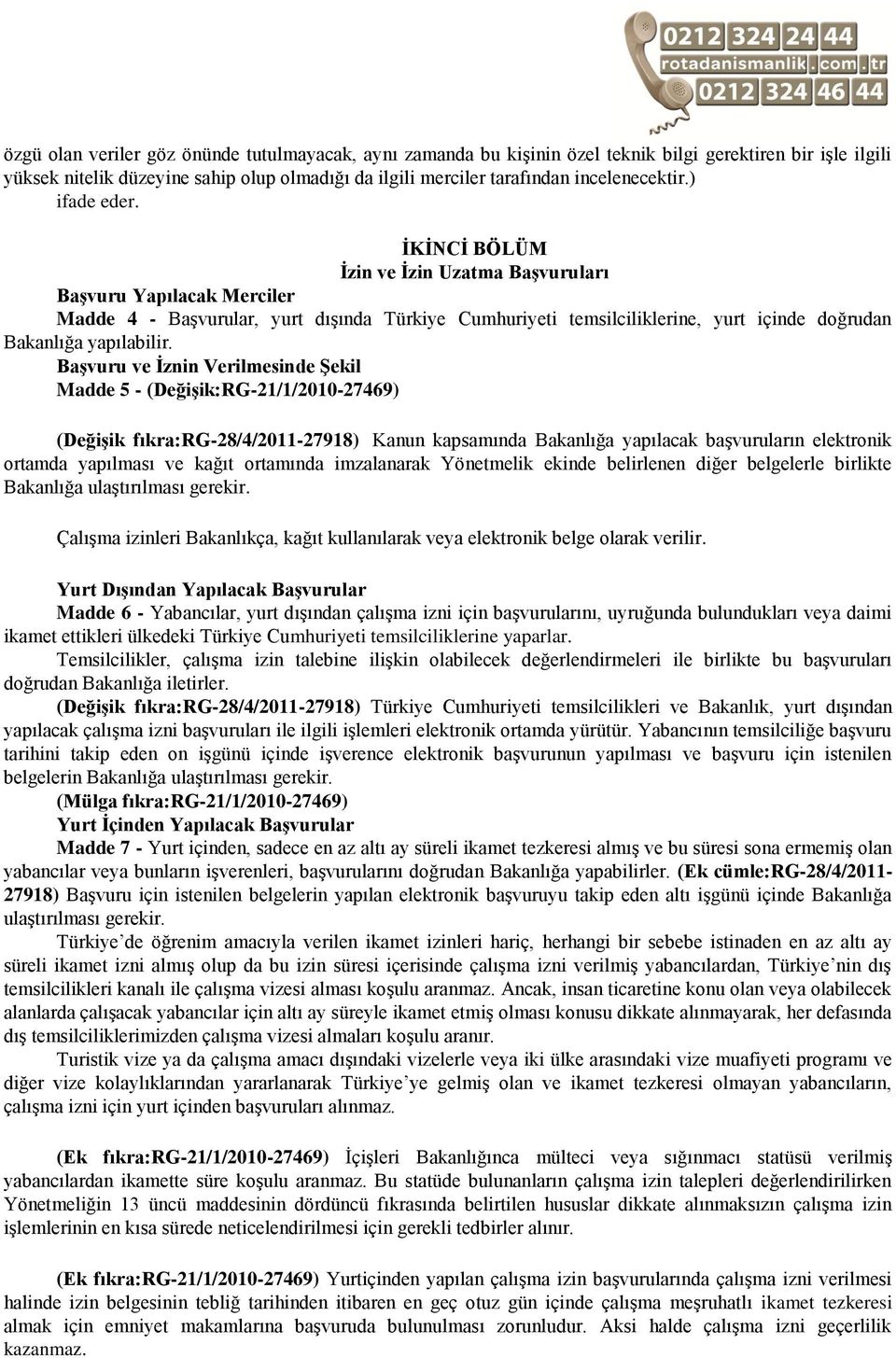 ĠKĠNCĠ BÖLÜM Ġzin ve Ġzin Uzatma BaĢvuruları BaĢvuru Yapılacak Merciler Madde 4 - Başvurular, yurt dışında Türkiye Cumhuriyeti temsilciliklerine, yurt içinde doğrudan Bakanlığa yapılabilir.