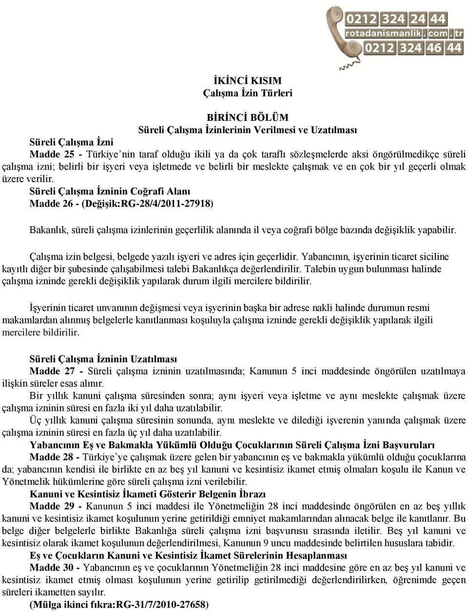 Süreli ÇalıĢma Ġzninin Coğrafi Alanı Madde 26 - (DeğiĢik:RG-28/4/2011-27918) Bakanlık, süreli çalışma izinlerinin geçerlilik alanında il veya coğrafi bölge bazında değişiklik yapabilir.