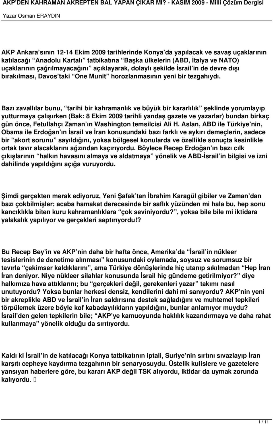 Bazı zavallılar bunu, tarihi bir kahramanlık ve büyük bir kararlılık şeklinde yorumlayıp yutturmaya çalışırken (Bak: 8 Ekim 2009 tarihli yandaş gazete ve yazarlar) bundan birkaç gün önce, Fetullahçı