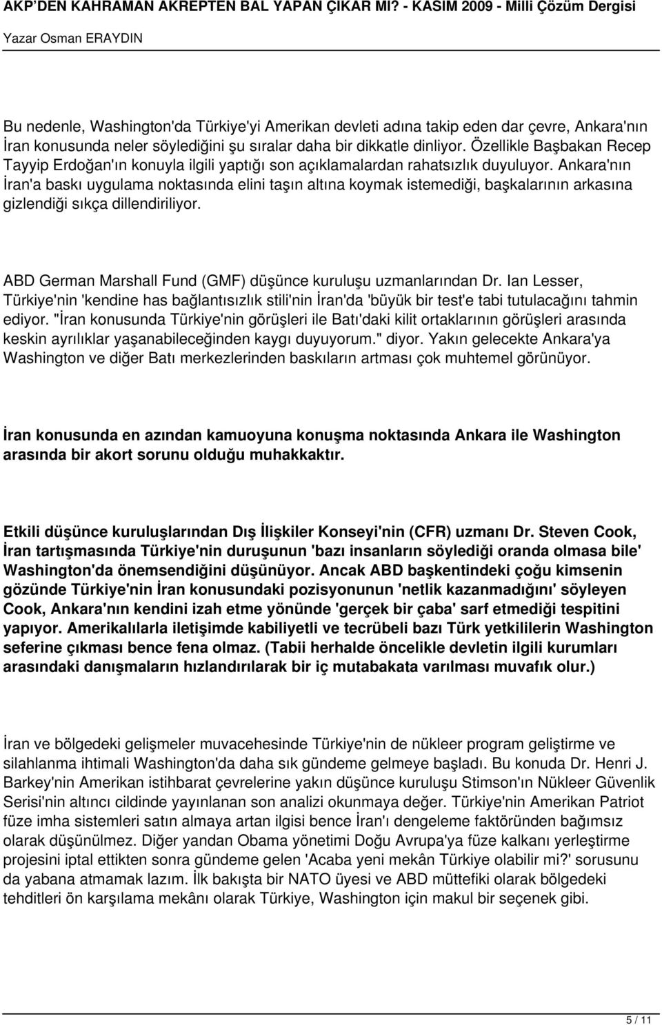 Ankara'nın İran'a baskı uygulama noktasında elini taşın altına koymak istemediği, başkalarının arkasına gizlendiği sıkça dillendiriliyor.