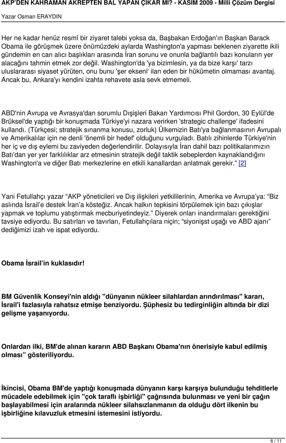 Washington'da 'ya bizimlesin, ya da bize karşı' tarzı uluslararası siyaset yürüten, onu bunu 'şer ekseni' ilan eden bir hükümetin olmaması avantaj.