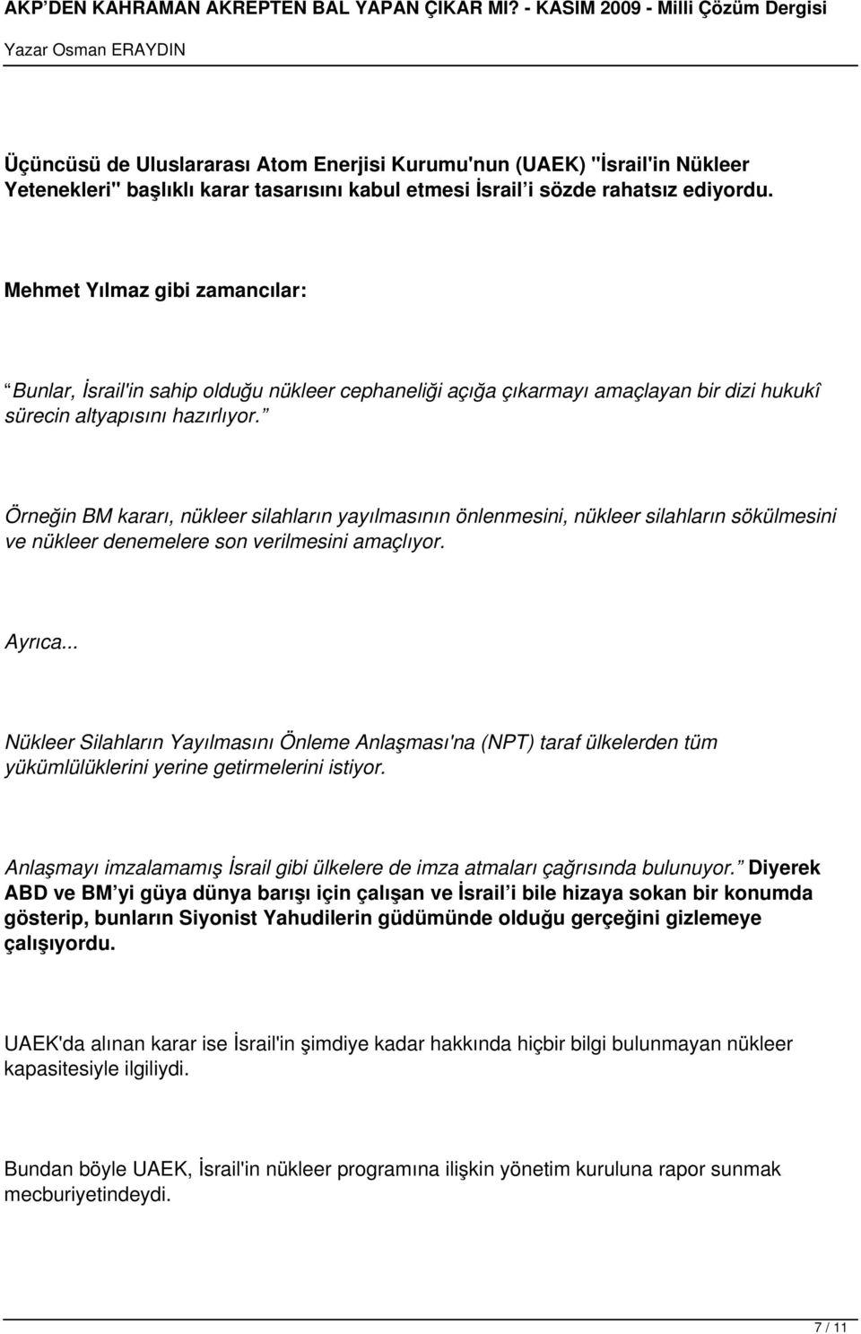 Örneğin BM kararı, nükleer silahların yayılmasının önlenmesini, nükleer silahların sökülmesini ve nükleer denemelere son verilmesini amaçlıyor. Ayrıca.