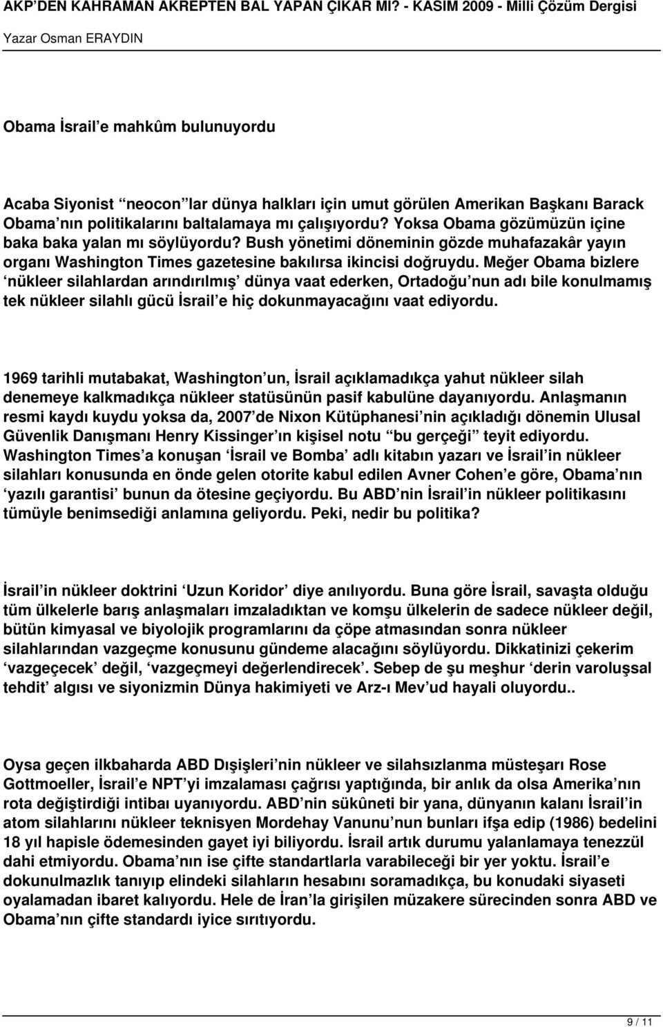 Meğer Obama bizlere nükleer silahlardan arındırılmış dünya vaat ederken, Ortadoğu nun adı bile konulmamış tek nükleer silahlı gücü İsrail e hiç dokunmayacağını vaat ediyordu.