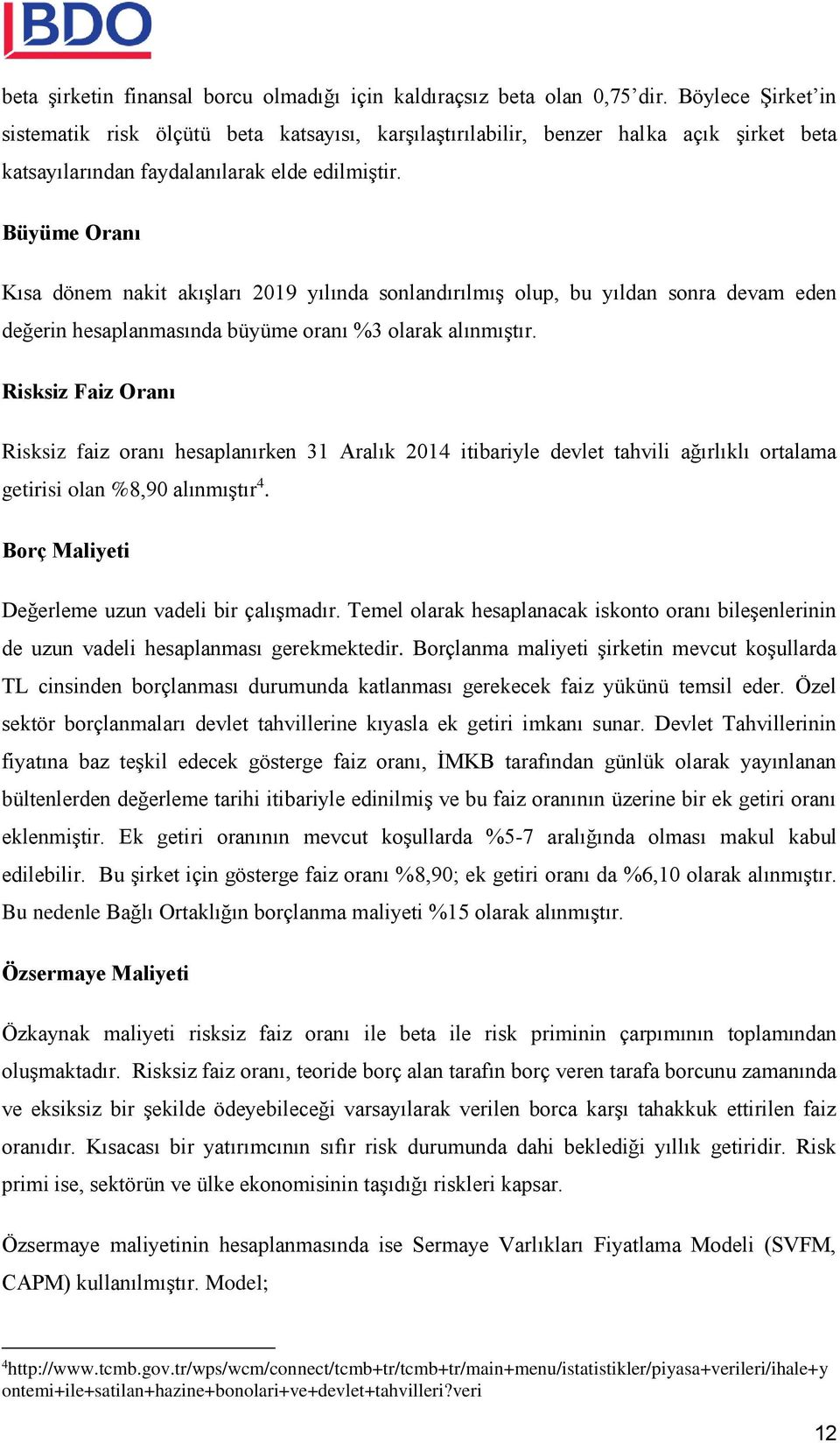 Büyüme Oranı Kısa dönem nakit akışları 2019 yılında sonlandırılmış olup, bu yıldan sonra devam eden değerin hesaplanmasında büyüme oranı %3 olarak alınmıştır.