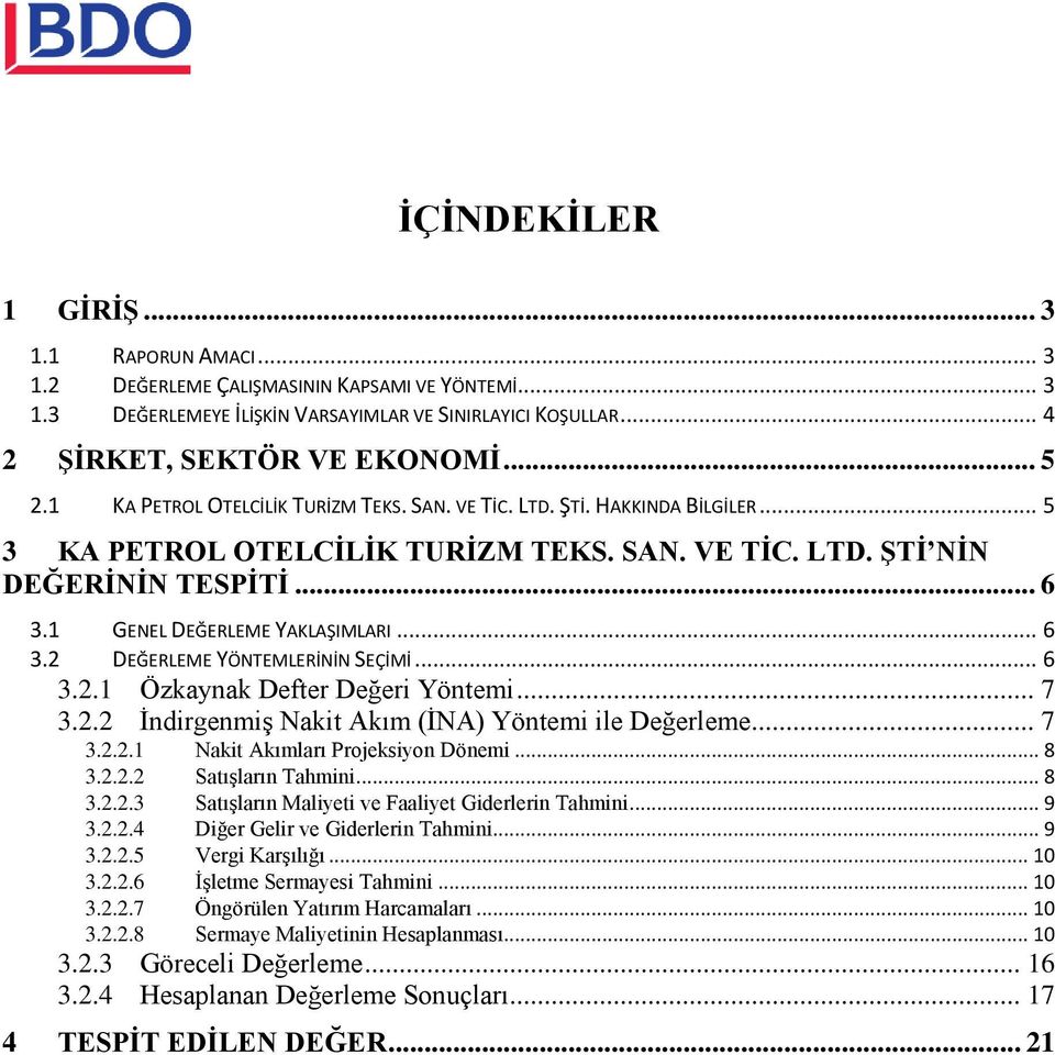 .. 6 3.2 DEĞERLEME YÖNTEMLERİNİN SEÇİMİ... 6 3.2.1 Özkaynak Defter Değeri Yöntemi... 7 3.2.2 İndirgenmiş Nakit Akım (İNA) Yöntemi ile Değerleme... 7 3.2.2.1 Nakit Akımları Projeksiyon Dönemi... 8 3.2.2.2 Satışların Tahmini.