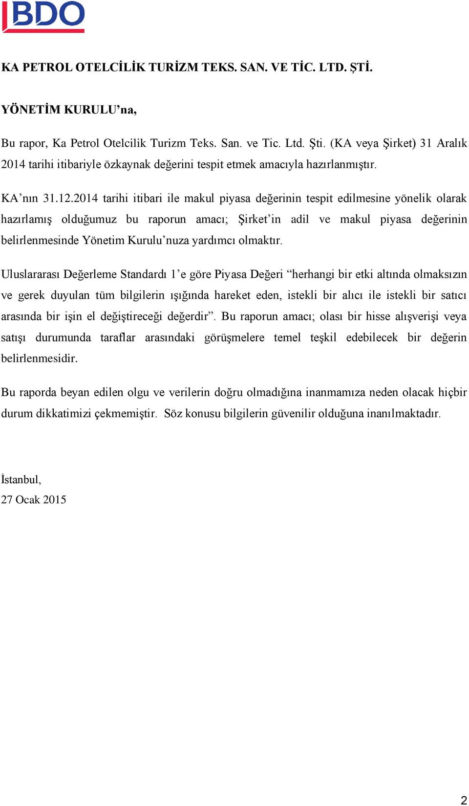 2014 tarihi itibari ile makul piyasa değerinin tespit edilmesine yönelik olarak hazırlamış olduğumuz bu raporun amacı; Şirket in adil ve makul piyasa değerinin belirlenmesinde Yönetim Kurulu nuza