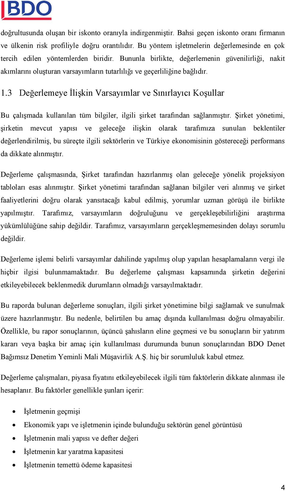 Bununla birlikte, değerlemenin güvenilirliği, nakit akımlarını oluşturan varsayımların tutarlılığı ve geçerliliğine bağlıdır. 1.