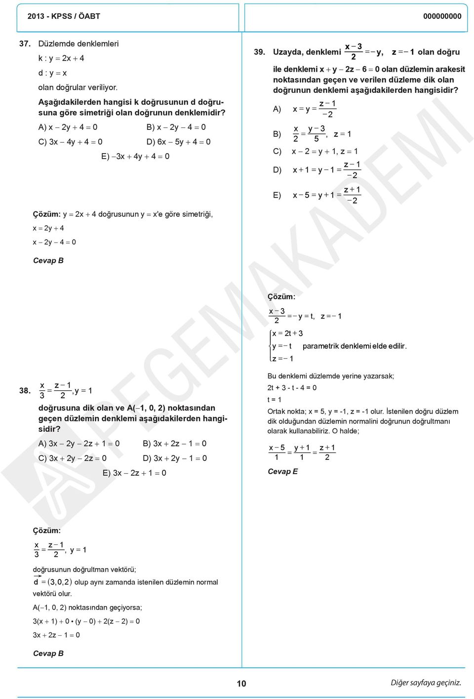 Uzayda, denklemi = y, z = olan doğru ile denklemi + y z 6 = 0 olan düzlemin arakesit noktasından geçen ve verilen düzleme dik olan doğrunun denklemi aşağıdakilerden hangisidir?