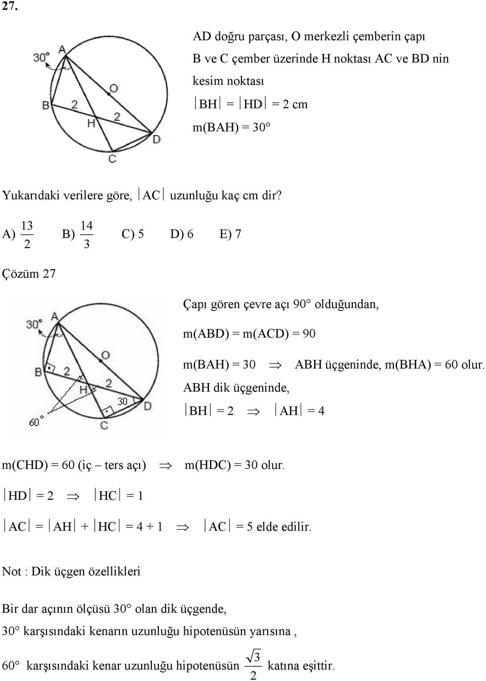 3 A) 4 B) 3 C) D) 6 E) 7 Çözüm 7 Çapı gören çevre açı 90 olduğundan, m(abd) m(acd) 90 m(bah) 30 ABH üçgeninde, m(bha) 60 olur.