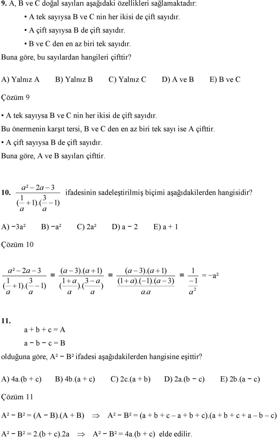 Bu önermenin karşıt tersi, B ve C den en az biri tek sayı ise A çifttir. A çift sayıysa B de çift sayıdır. Buna göre, A ve B sayıları çifttir. 0. a² a 3 3 ( + ).