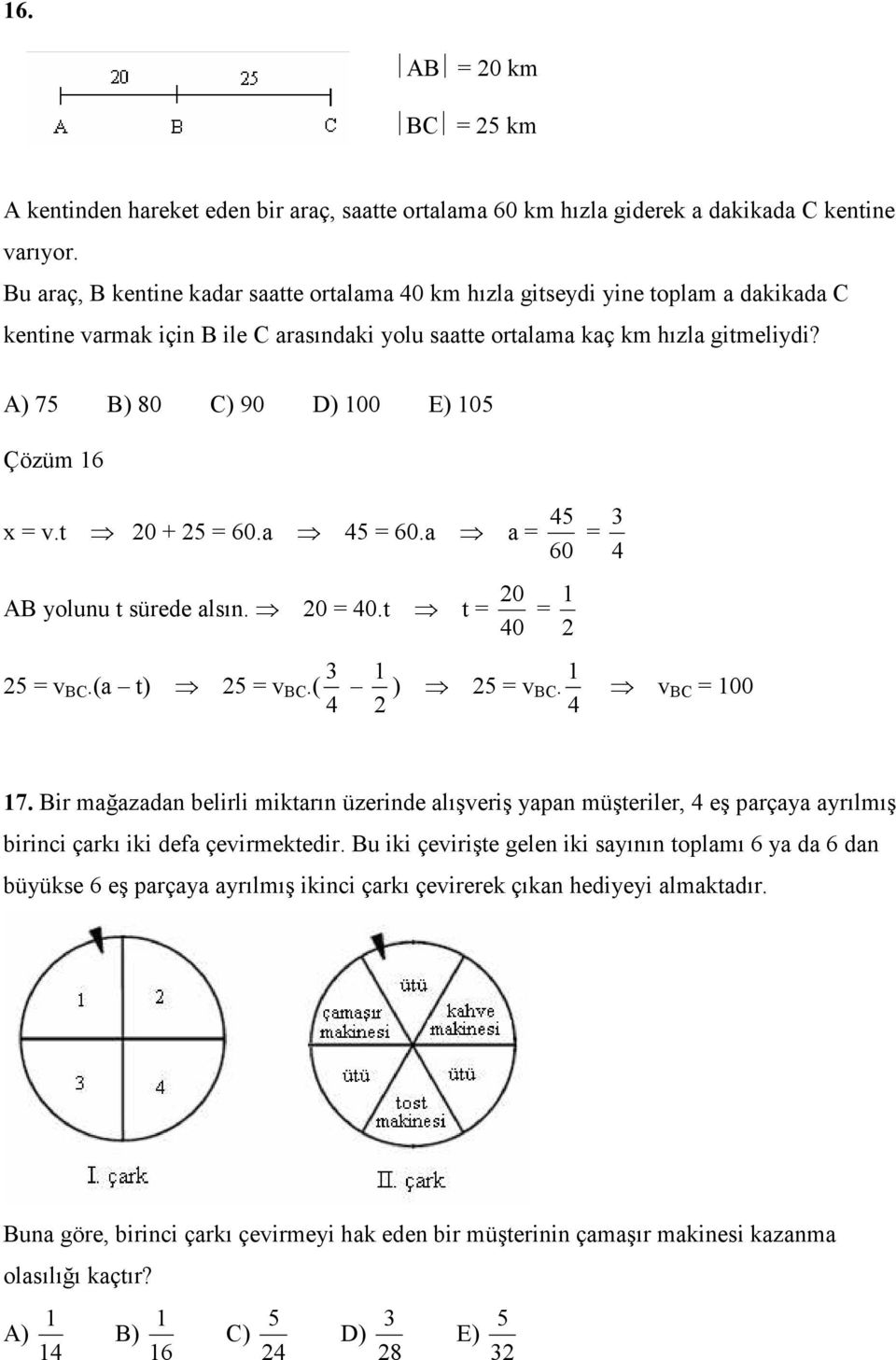 A) 7 B) 80 C) 90 D) 00 E) 0 Çözüm 6 4 3 x v.t 0 + 60.a 4 60.a a 60 4 0 AB yolunu t sürede alsın. 0 40.t t 40 v BC.(a t) v BC.( 4 3 ) vbc. 4 v BC 00 7.