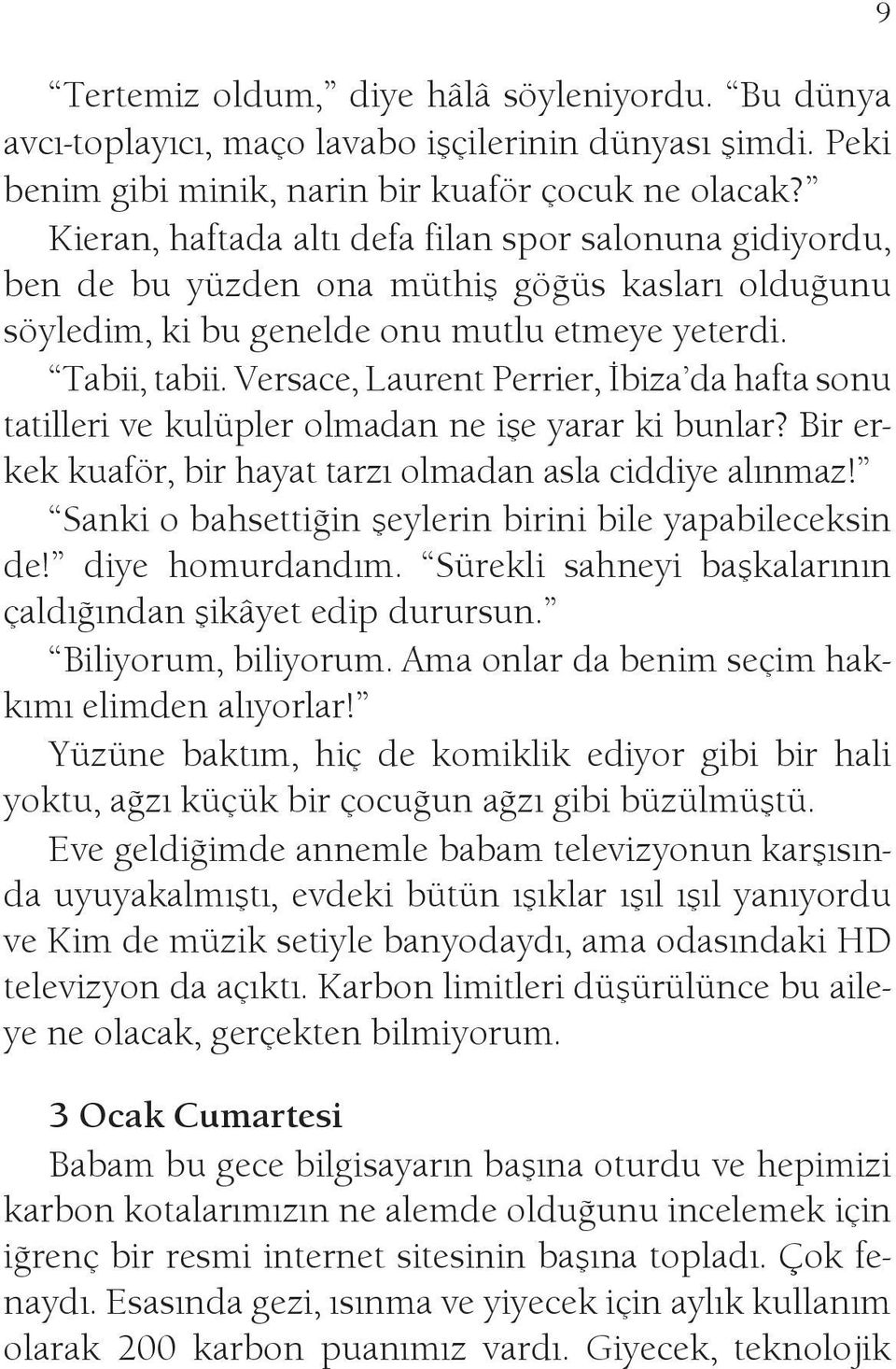 Versace, Laurent Perrier, İbiza da hafta sonu tatilleri ve kulüpler olmadan ne işe yarar ki bunlar? Bir erkek kuaför, bir hayat tarzı olmadan asla ciddiye alınmaz!