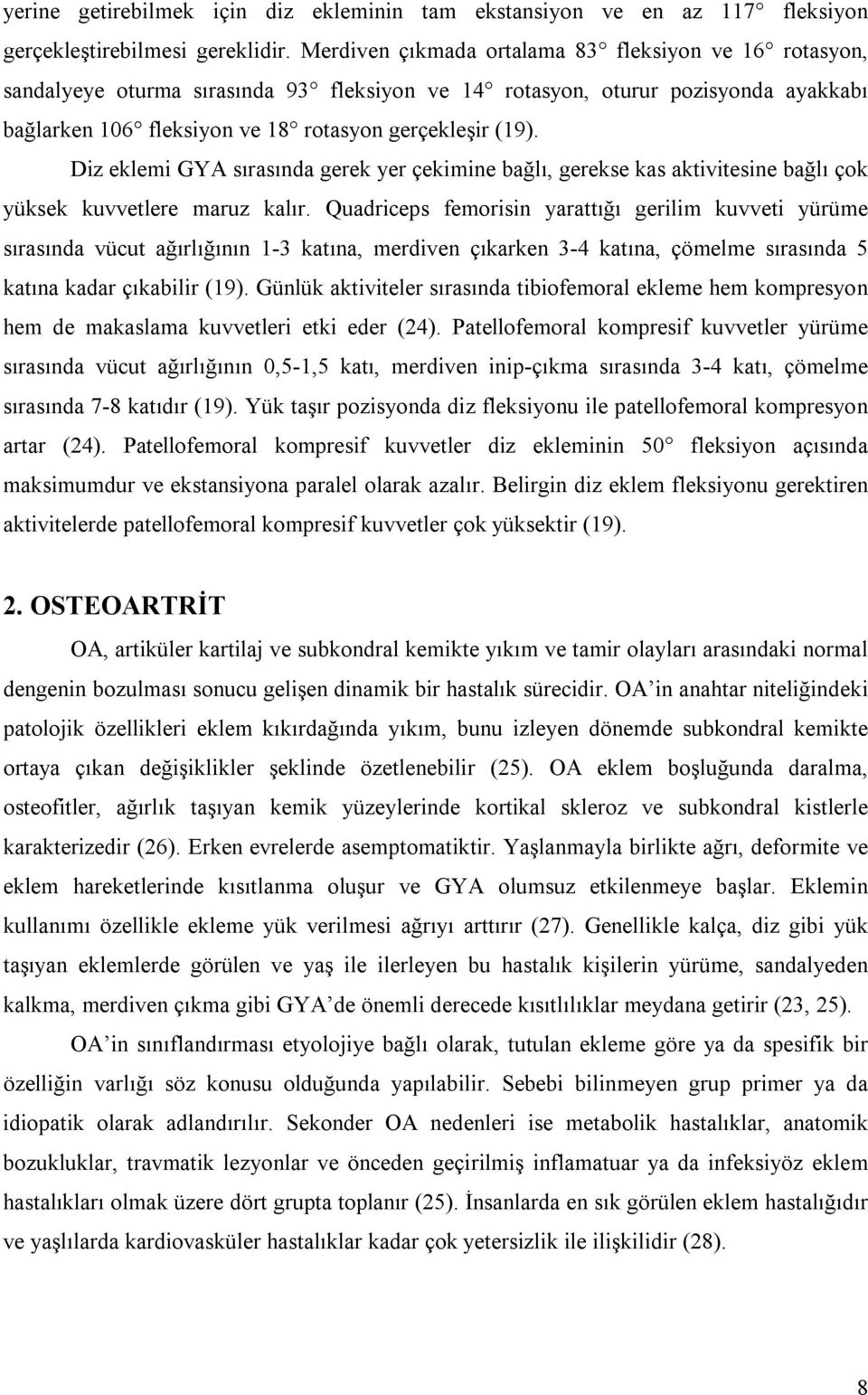 Diz eklemi GYA sırasında gerek yer çekimine bağlı, gerekse kas aktivitesine bağlı çok yüksek kuvvetlere maruz kalır.