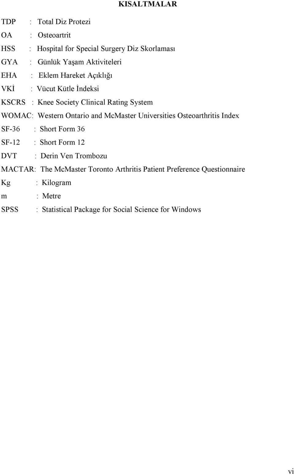 Ontario and McMaster Universities Osteoarthritis Index SF-36 : Short Form 36 SF-12 : Short Form 12 DVT : Derin Ven Trombozu MACTAR: