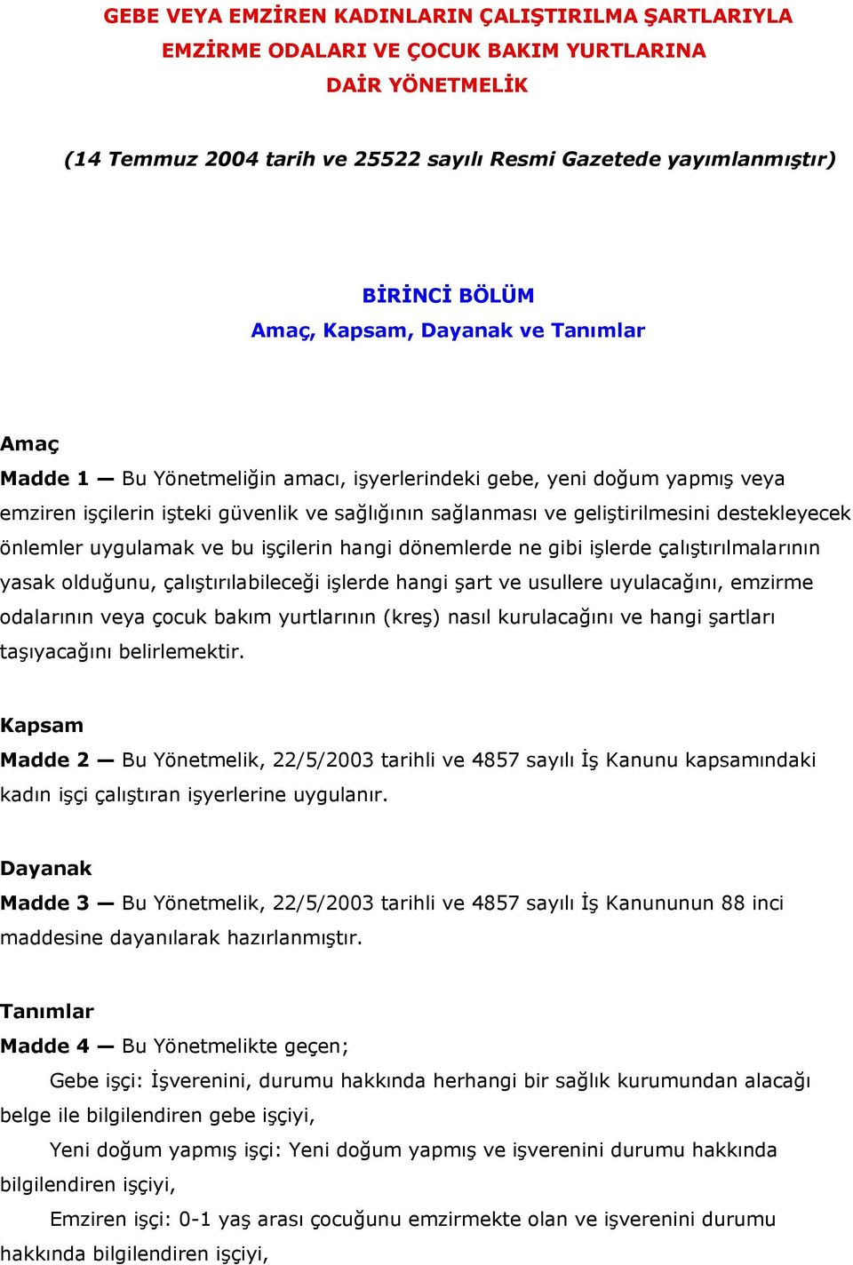 destekleyecek önlemler uygulamak ve bu işçilerin hangi dönemlerde ne gibi işlerde çalıştırılmalarının yasak olduğunu, çalıştırılabileceği işlerde hangi şart ve usullere uyulacağını, emzirme