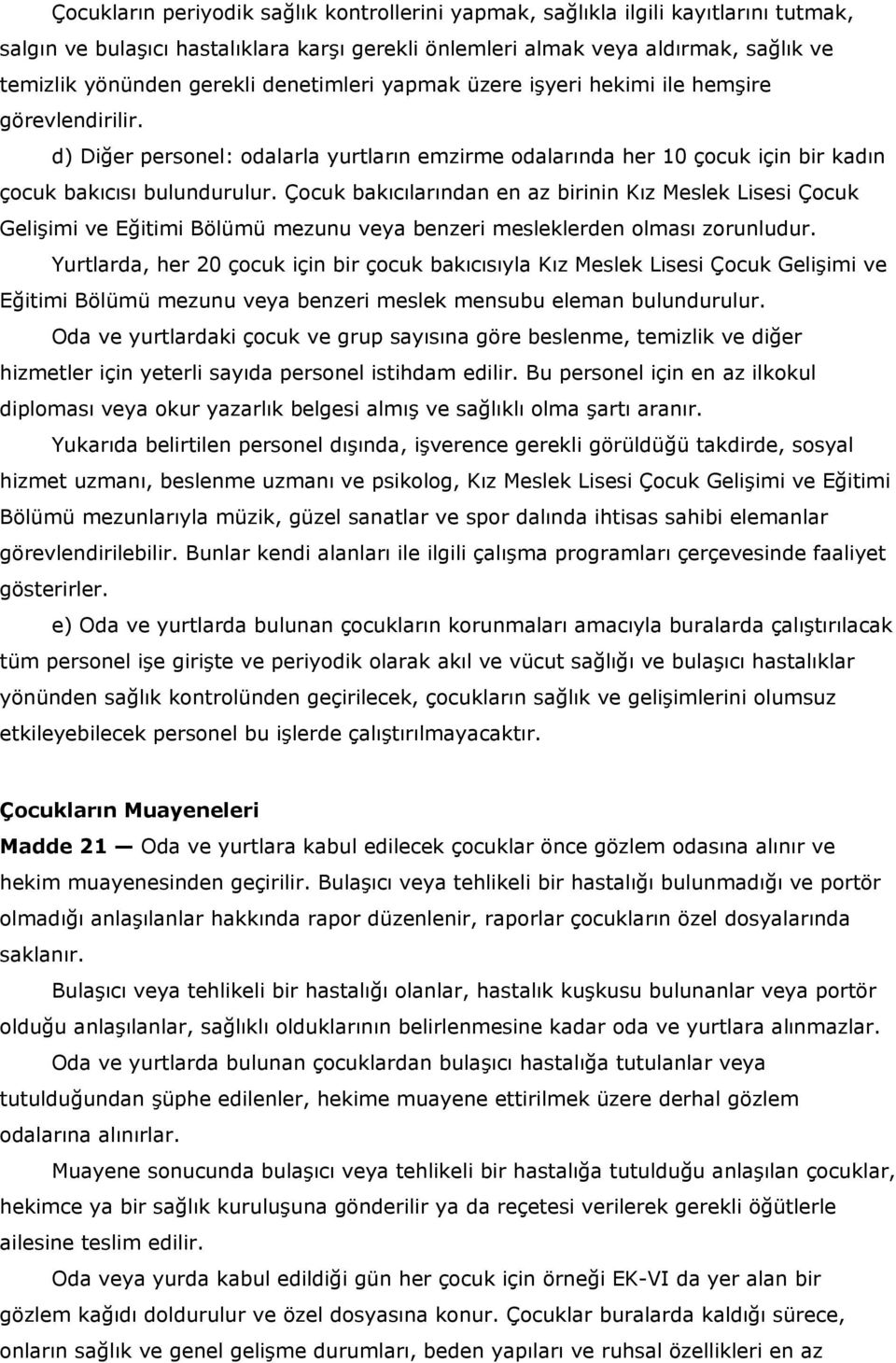 Çocuk bakıcılarından en az birinin Kız Meslek Lisesi Çocuk Gelişimi ve Eğitimi Bölümü mezunu veya benzeri mesleklerden olması zorunludur.