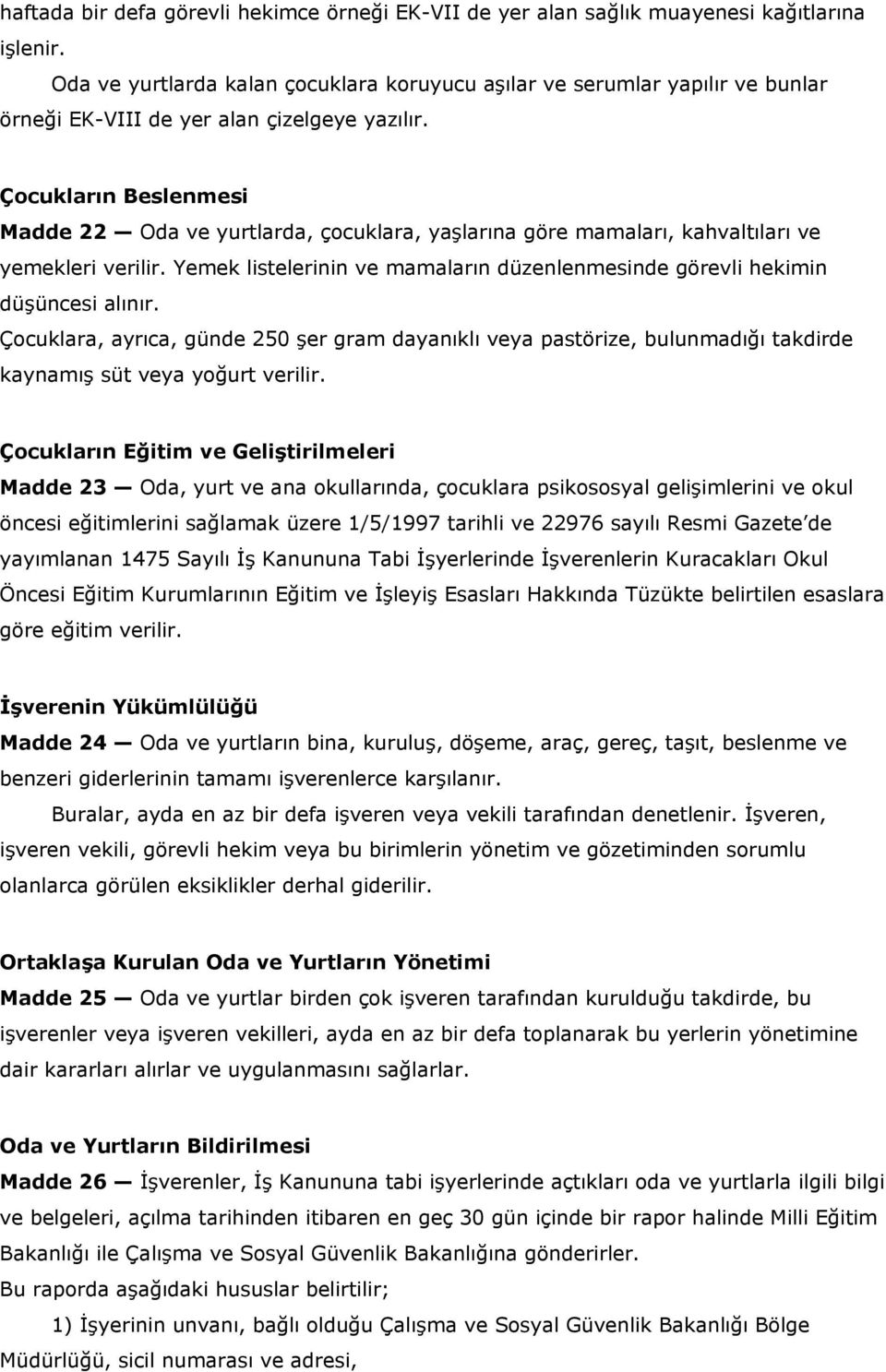 Çocukların Beslenmesi Madde 22 Oda ve yurtlarda, çocuklara, yaşlarına göre mamaları, kahvaltıları ve yemekleri verilir.