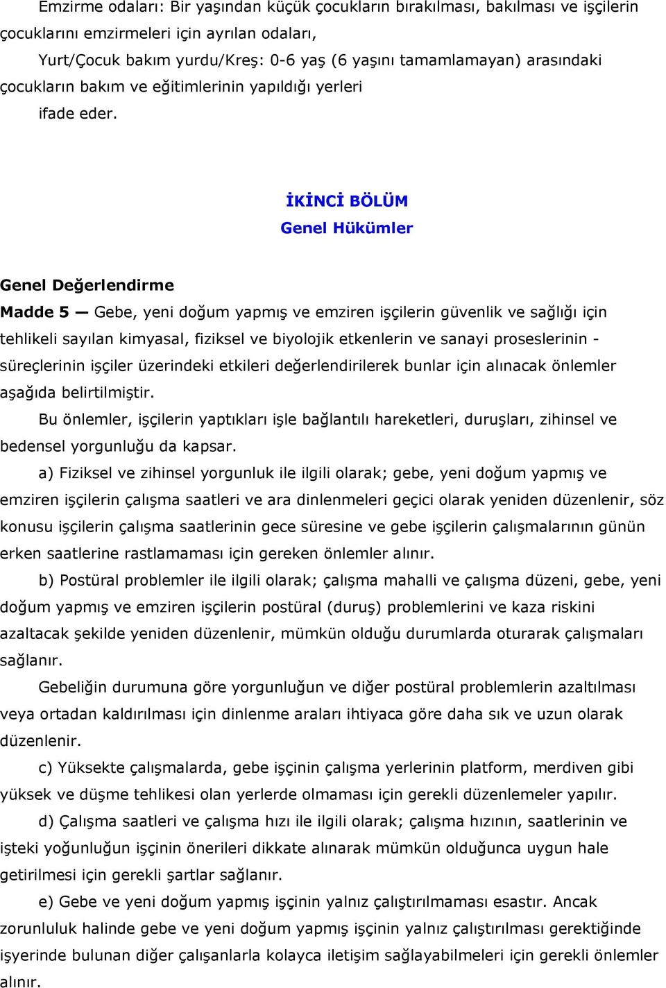 İKİNCİ BÖLÜM Genel Hükümler Genel Değerlendirme Madde 5 Gebe, yeni doğum yapmış ve emziren işçilerin güvenlik ve sağlığı için tehlikeli sayılan kimyasal, fiziksel ve biyolojik etkenlerin ve sanayi