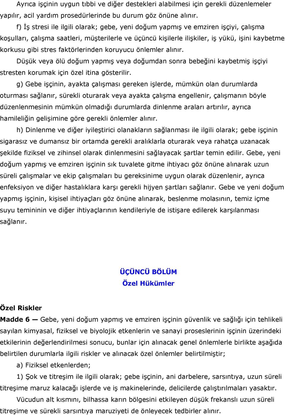 faktörlerinden koruyucu önlemler alınır. Düşük veya ölü doğum yapmış veya doğumdan sonra bebeğini kaybetmiş işçiyi stresten korumak için özel itina gösterilir.