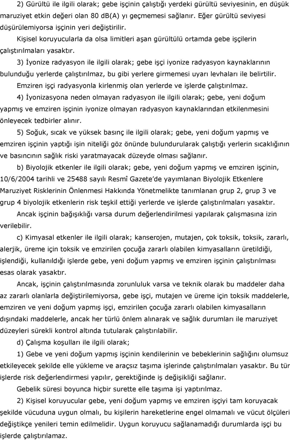 3) İyonize radyasyon ile ilgili olarak; gebe işçi iyonize radyasyon kaynaklarının bulunduğu yerlerde çalıştırılmaz, bu gibi yerlere girmemesi uyarı levhaları ile belirtilir.