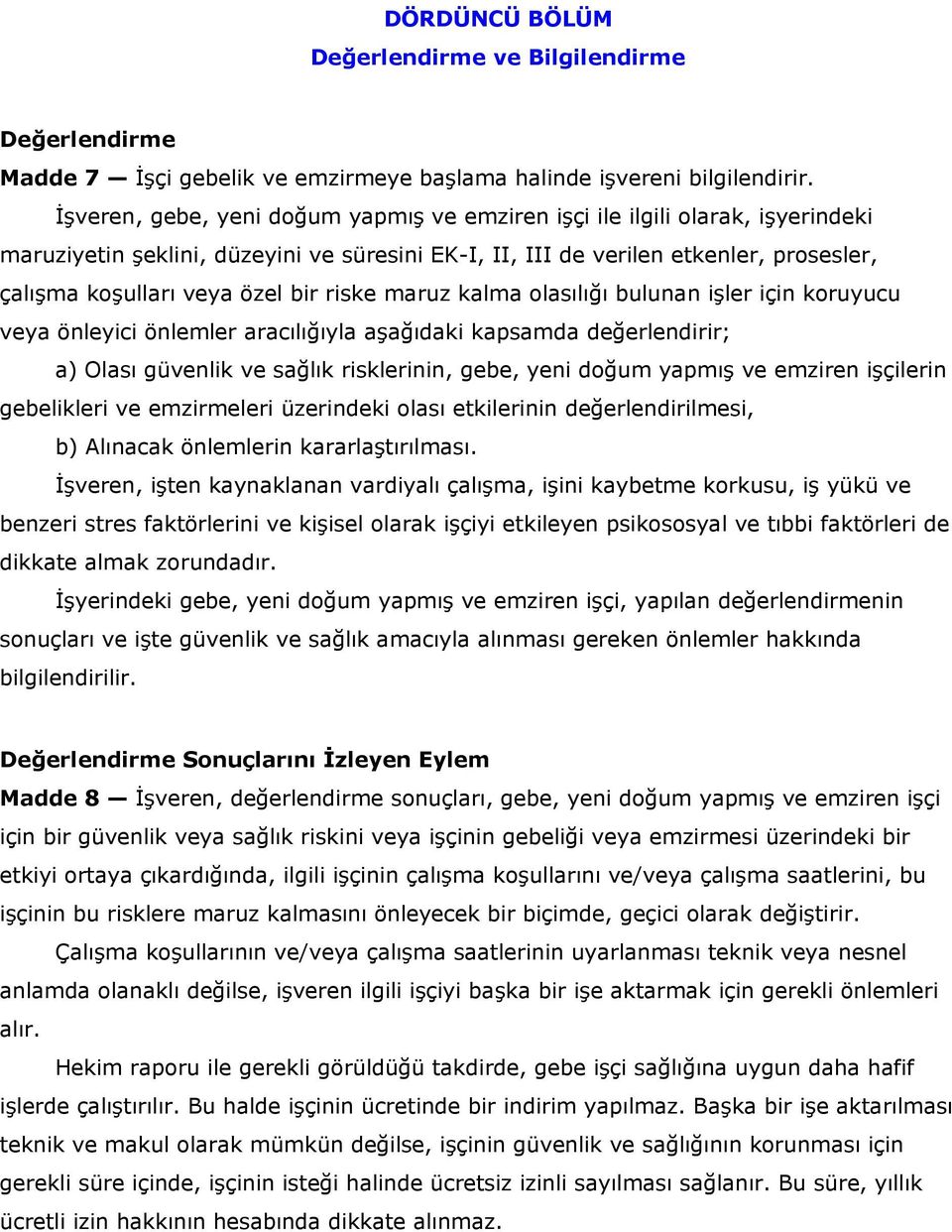 riske maruz kalma olasılığı bulunan işler için koruyucu veya önleyici önlemler aracılığıyla aşağıdaki kapsamda değerlendirir; a) Olası güvenlik ve sağlık risklerinin, gebe, yeni doğum yapmış ve