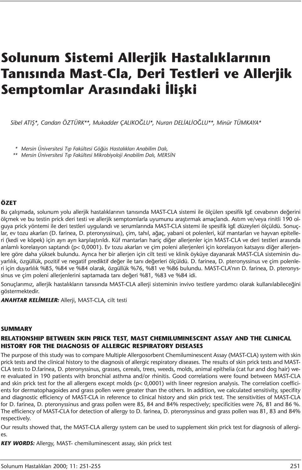 hastalıklarının tanısında MAST-CLA sistemi ile ölçülen spesifik IgE cevabının değerini ölçmek ve bu testin prick deri testi ve allerjik semptomlarla uyumunu araştırmak amaçlandı.