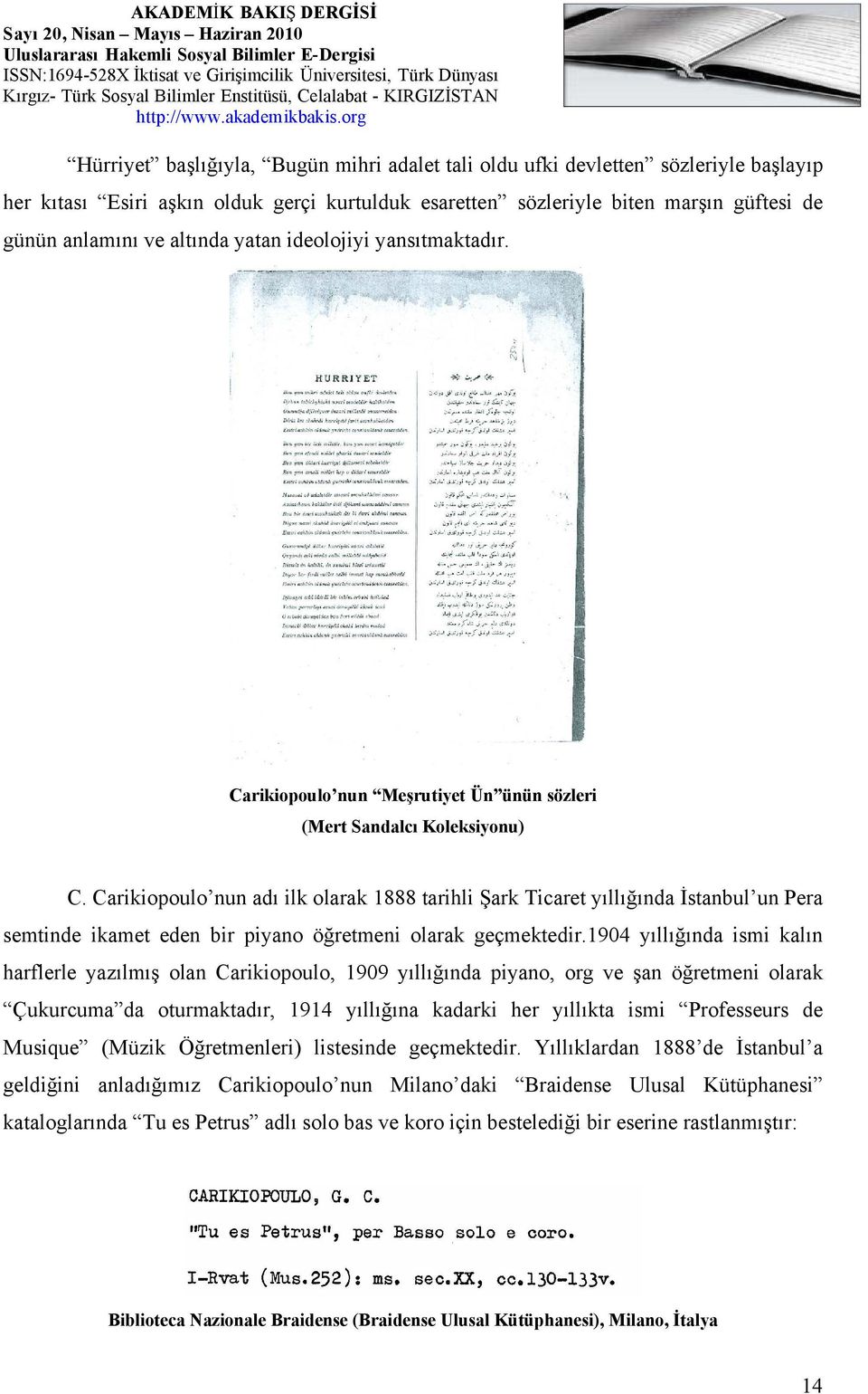 Carikiopoulo nun adı ilk olarak 1888 tarihli Şark Ticaret yıllığında İstanbul un Pera semtinde ikamet eden bir piyano öğretmeni olarak geçmektedir.