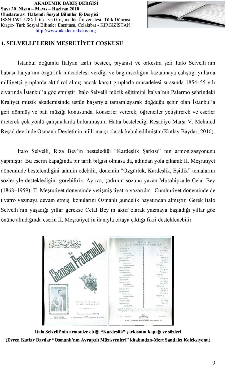 Italo Selvelli müzik eğitimini İtalya nın Palermo şehrindeki Kraliyet müzik akademisinde üstün başarıyla tamamlayarak doğduğu şehir olan İstanbul a geri dönmüş ve batı müziği konusunda, konserler