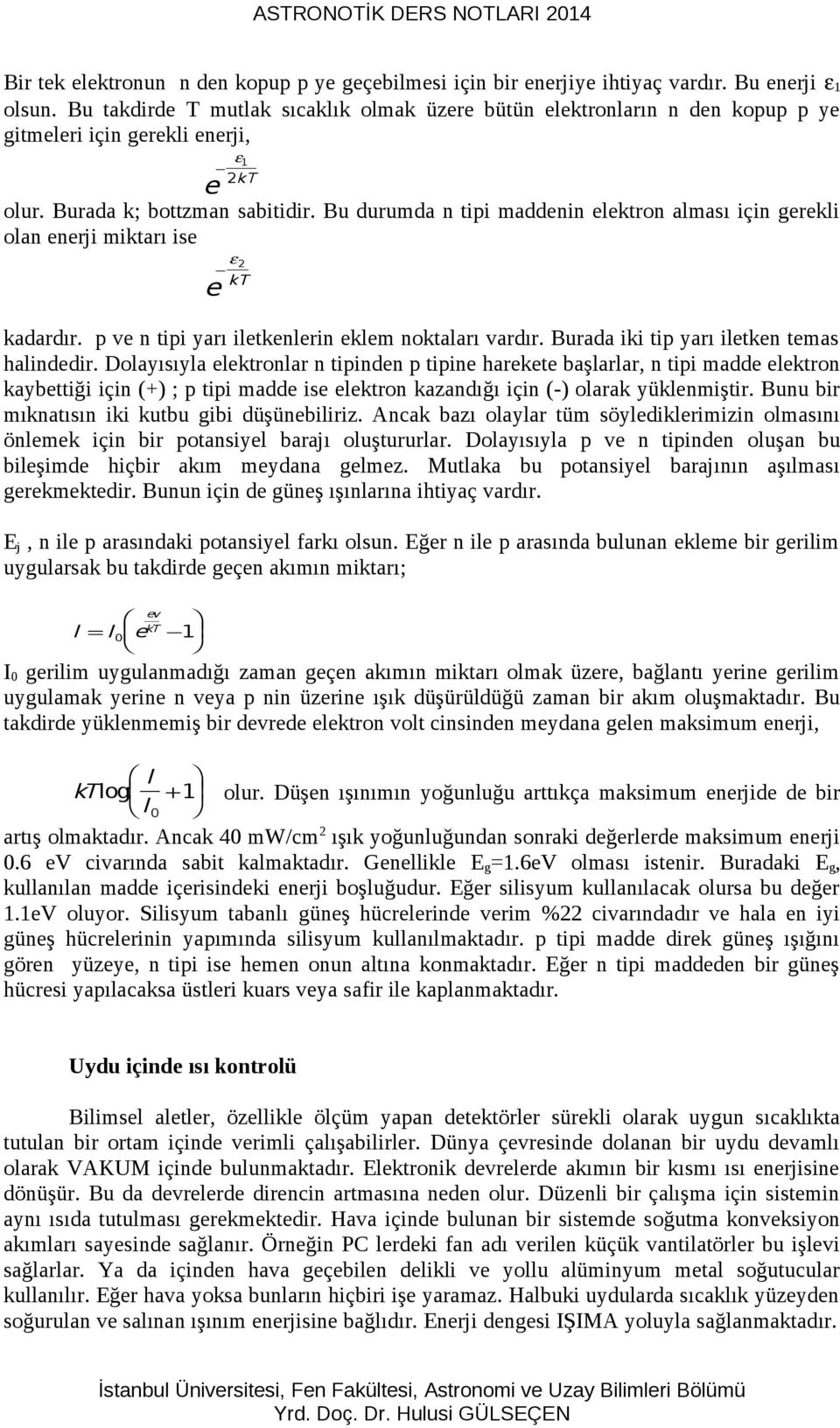 Bu durumda n tipi maddenin elektron alması için gerekli olan enerji miktarı ise ε 2 e kt kadardır. p ve n tipi yarı iletkenlerin eklem noktaları vardır. Burada iki tip yarı iletken temas halindedir.