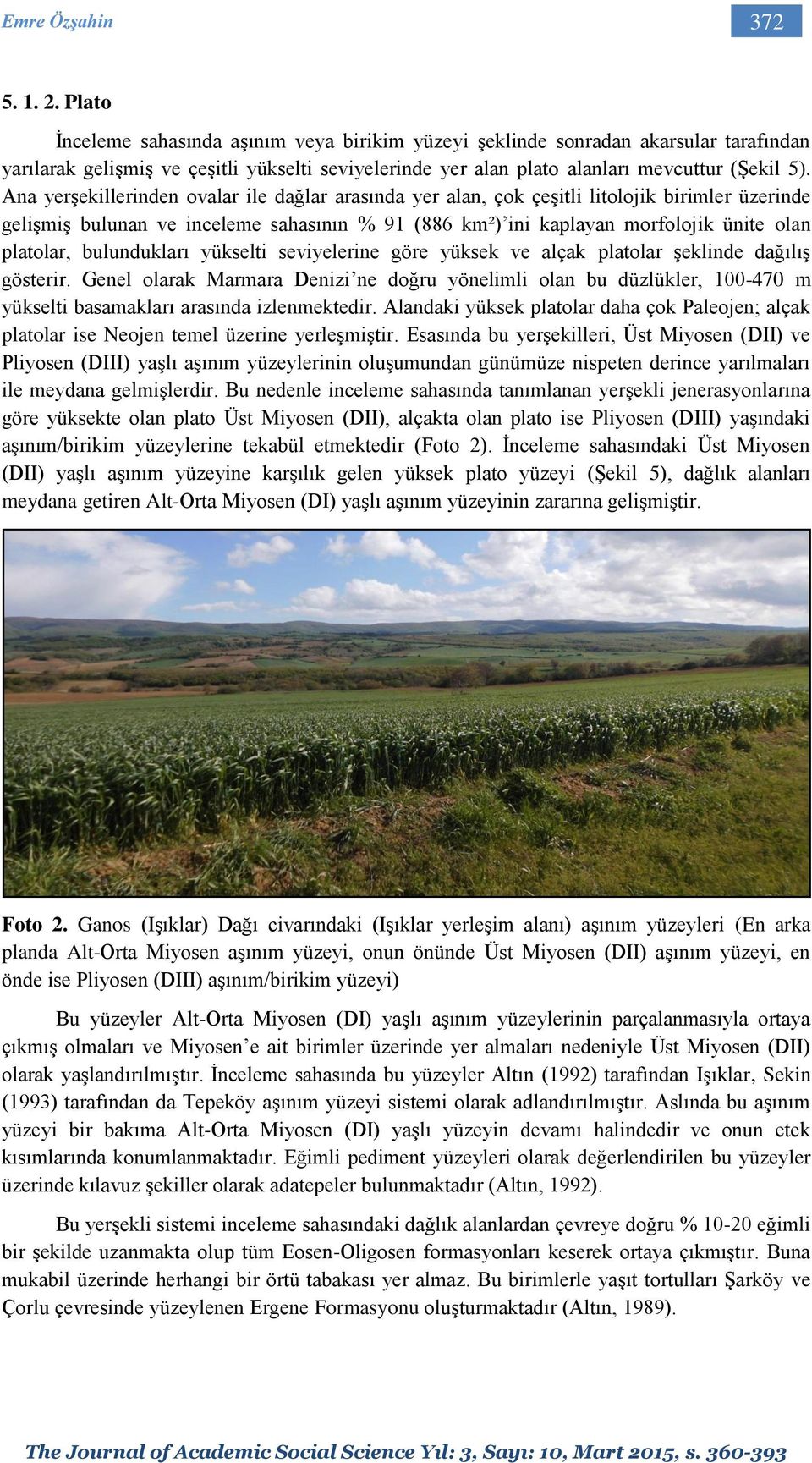 Ana yerşekillerinden ovalar ile dağlar arasında yer alan, çok çeşitli litolojik birimler üzerinde gelişmiş bulunan ve inceleme sahasının % 91 (886 km²) ini kaplayan morfolojik ünite olan platolar,