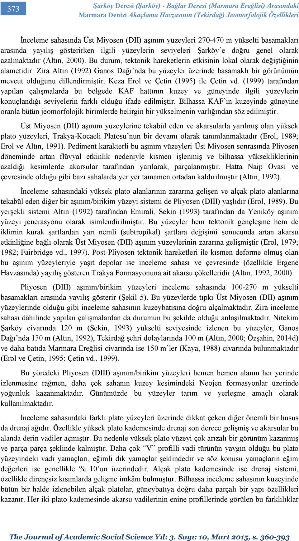 Bu durum, tektonik hareketlerin etkisinin lokal olarak değiştiğinin alametidir. Zira Altın (1992) Ganos Dağı nda bu yüzeyler üzerinde basamaklı bir görünümün mevcut olduğunu dillendirmiştir.