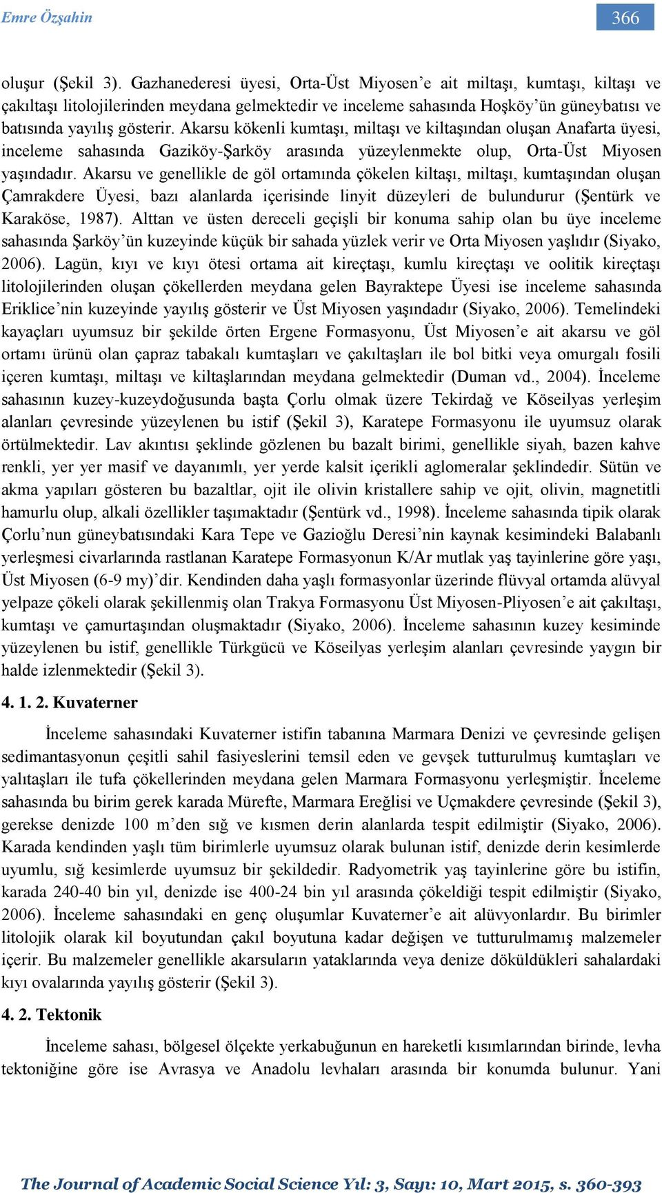 Akarsu kökenli kumtaşı, miltaşı ve kiltaşından oluşan Anafarta üyesi, inceleme sahasında Gaziköy-Şarköy arasında yüzeylenmekte olup, Orta-Üst Miyosen yaşındadır.