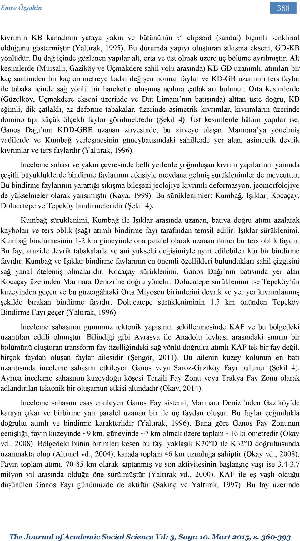 Alt kesimlerde (Mursallı, Gaziköy ve Uçmakdere sahil yolu arasında) KB-GD uzanımlı, atımları bir kaç santimden bir kaç on metreye kadar değişen normal faylar ve KD-GB uzanımlı ters faylar ile tabaka