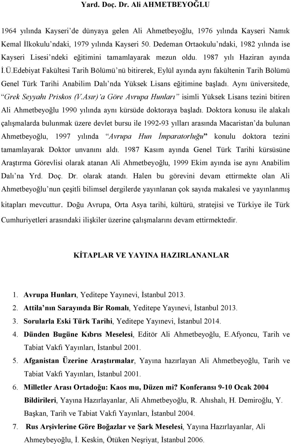 Edebiyat Fakültesi Tarih Bölümü nü bitirerek, Eylül ayında aynı fakültenin Tarih Bölümü Genel Türk Tarihi Anabilim Dalı nda Yüksek Lisans eğitimine başladı. Aynı üniversitede, Grek Seyyahı Priskos (V.