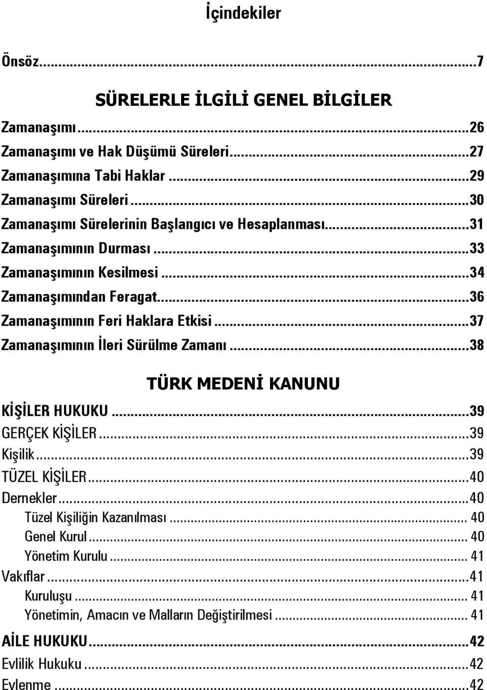 .. 36 Zamanaşımının Feri Haklara Etkisi... 37 Zamanaşımının İleri Sürülme Zamanı... 38 TÜRK MEDENİ KANUNU KİŞİLER HUKUKU... 39 GERÇEK KİŞİLER... 39 Kişilik... 39 TÜZEL KİŞİLER.