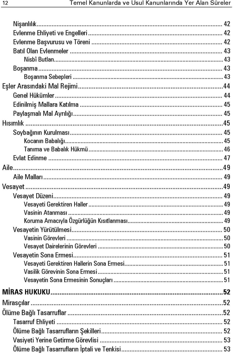 .. 45 Kocanın Babalığı... 45 Tanıma ve Babalık Hükmü... 46 Evlat Edinme... 47 Aile... 49 Aile Malları... 49 Vesayet... 49 Vesayet Düzeni... 49 Vesayeti Gerektiren Haller... 49 Vasinin Atanması.