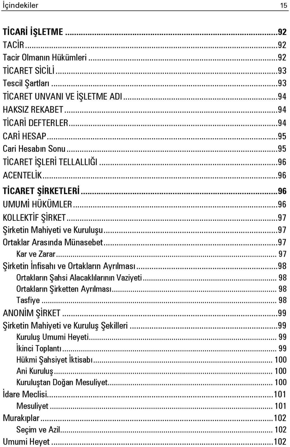 .. 97 Ortaklar Arasında Münasebet... 97 Kar ve Zarar... 97 Şirketin İnfisahı ve Ortakların Ayrılması... 98 Ortakların Şahsi Alacaklılarının Vaziyeti... 98 Ortakların Şirketten Ayrılması... 98 Tasfiye.