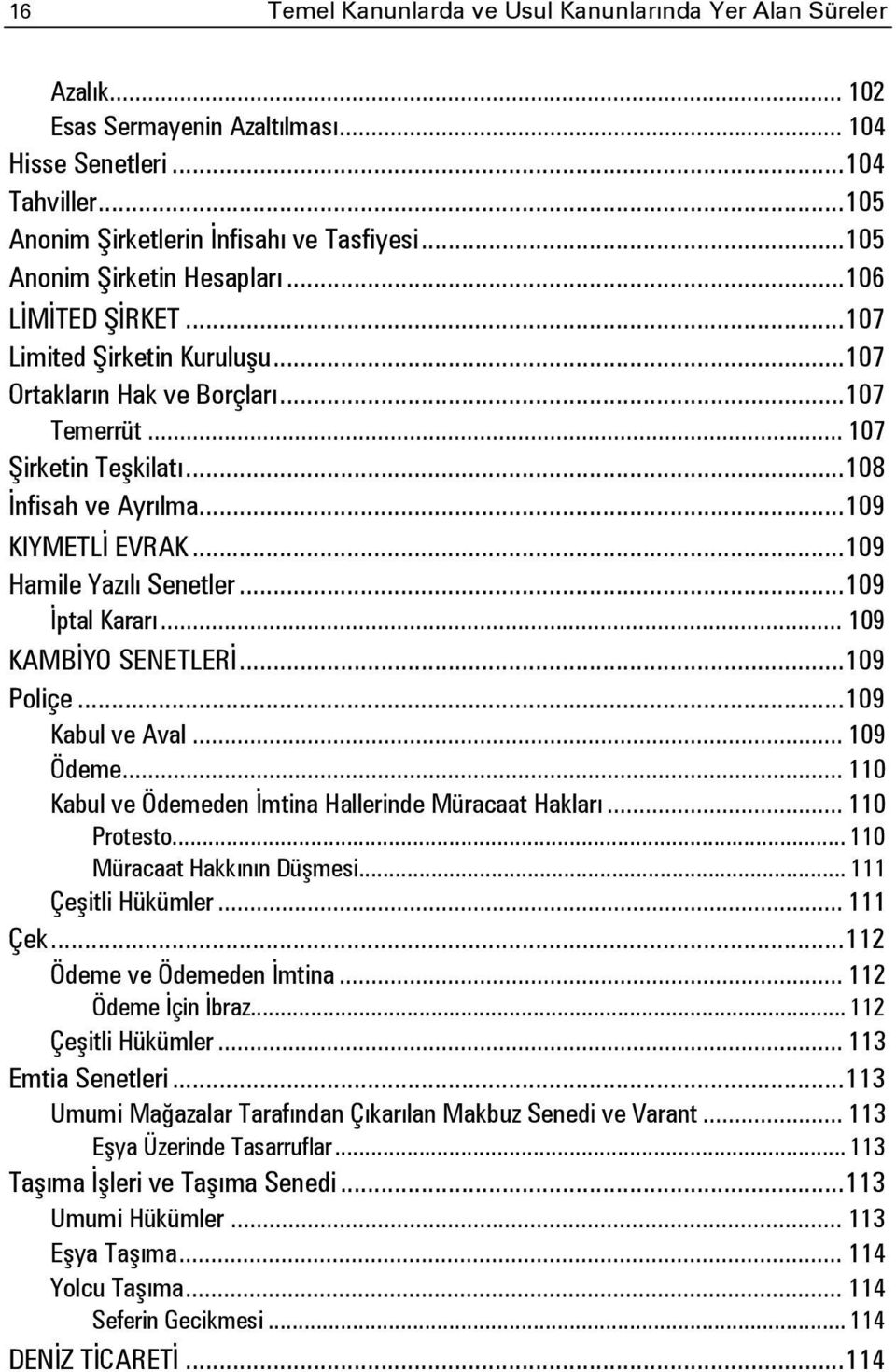 .. 109 KIYMETLİ EVRAK... 109 Hamile Yazılı Senetler... 109 İptal Kararı... 109 KAMBİYO SENETLERİ... 109 Poliçe... 109 Kabul ve Aval... 109 Ödeme.